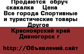 Продаются: обруч, скакалка  › Цена ­ 700 - Все города Спортивные и туристические товары » Другое   . Красноярский край,Дивногорск г.